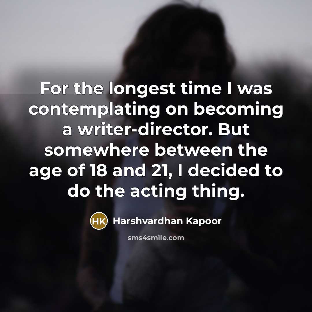“For the longest time I was contemplating on becoming a…” quote by Harshvardhan Kapoor