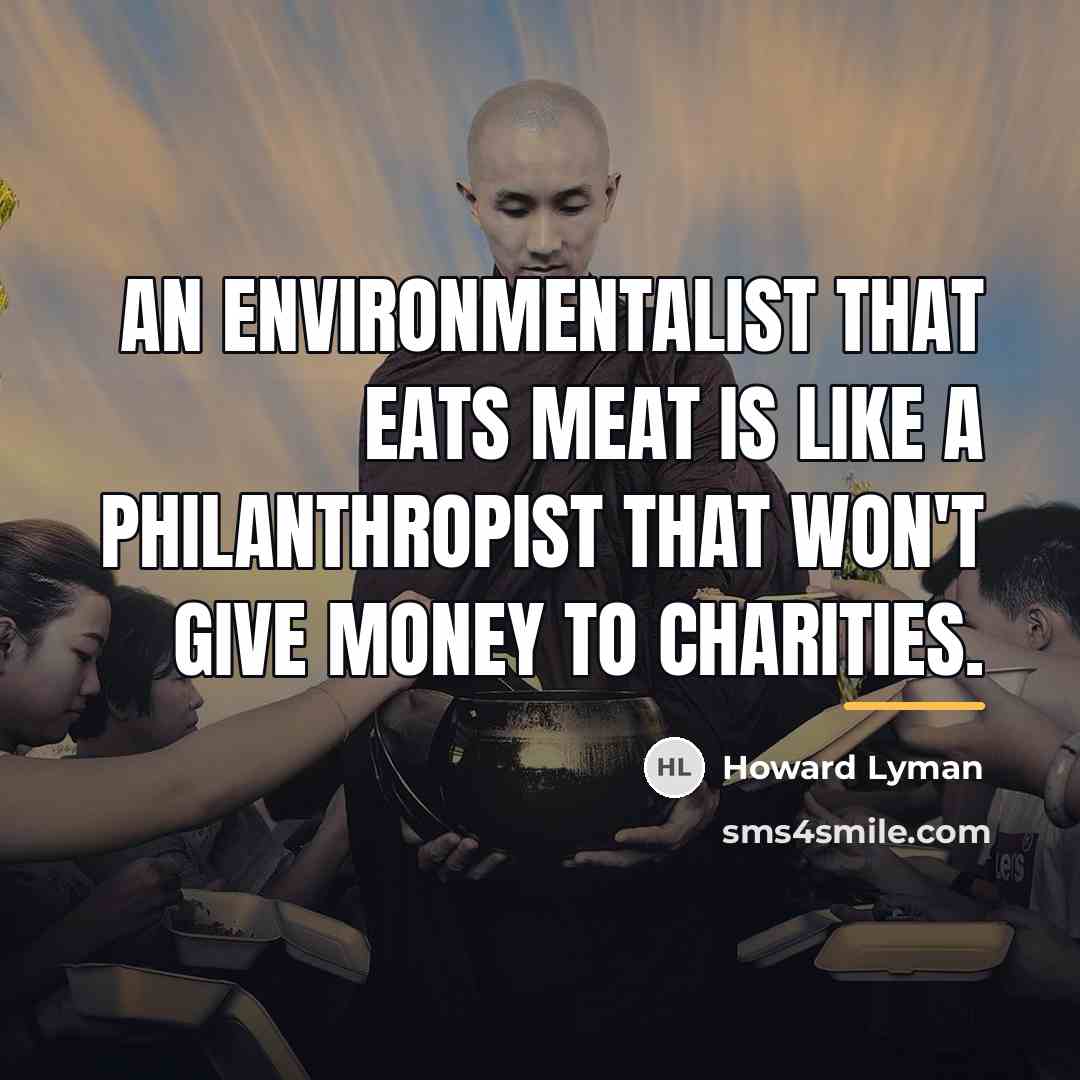 “An environmentalist that eats meat is like a philanthropist that…” quote by Howard Lyman