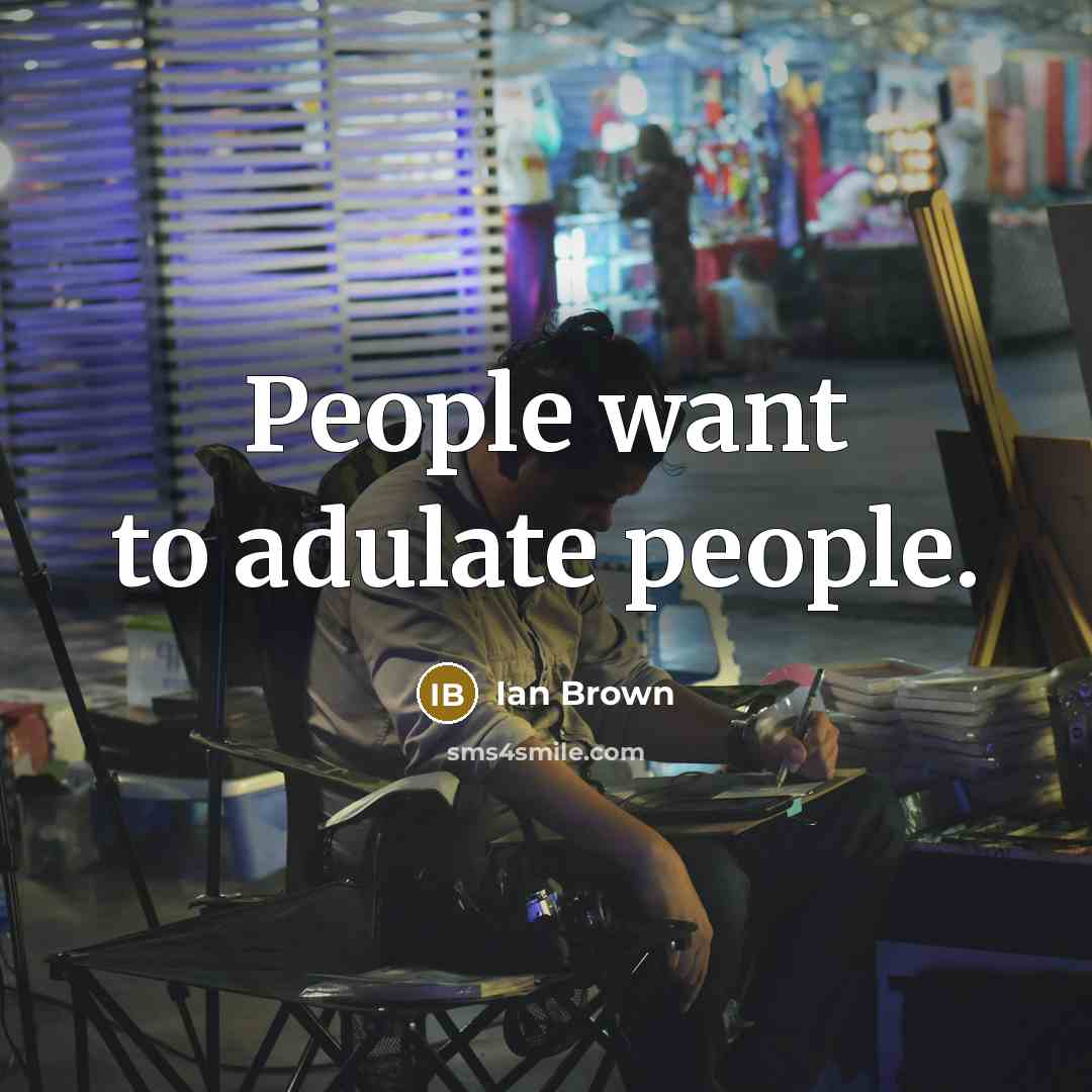 “People want to adulate people.…” quote by Ian Brown