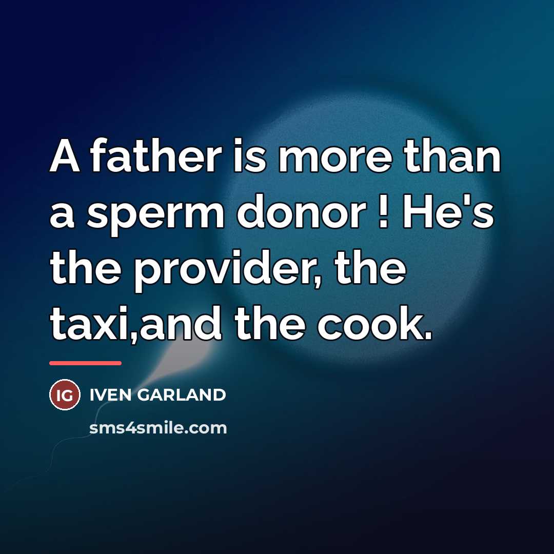“A father is more than a sperm donor ! He's…” quote by IVEN GARLAND