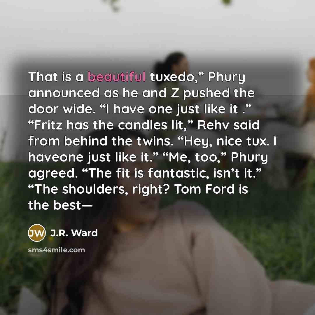 “That is a beautiful tuxedo,” Phury announced as he and…” quote by J.R. Ward