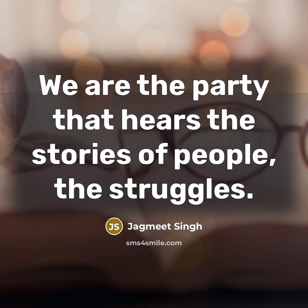 “We are the party that hears the stories of people,…” quote by Jagmeet Singh