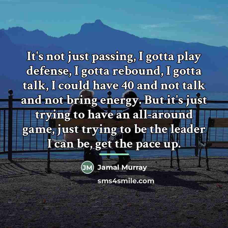 “It's not just passing, I gotta play defense, I gotta…” quote by Jamal Murray
