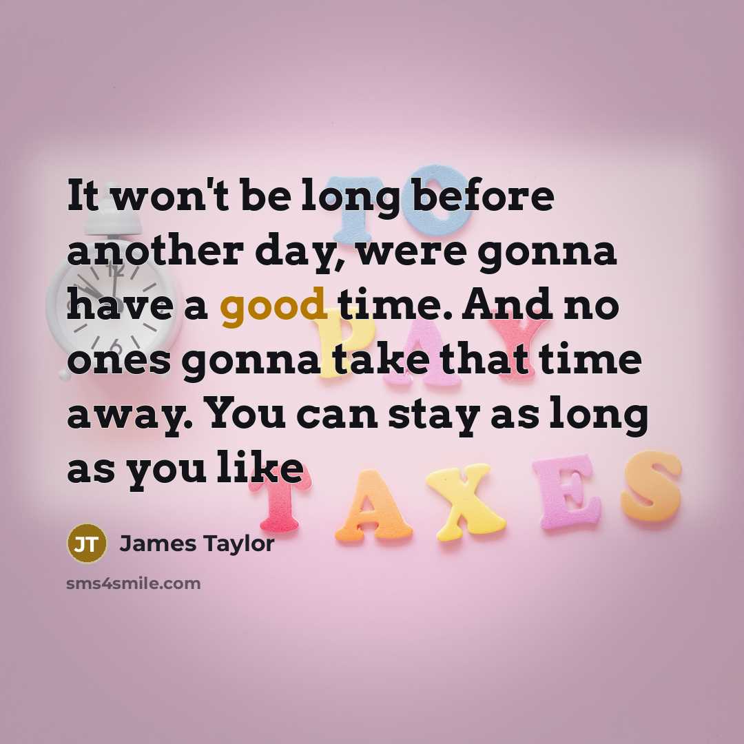 “It won't be long before another day, were gonna have…” quote by James Taylor