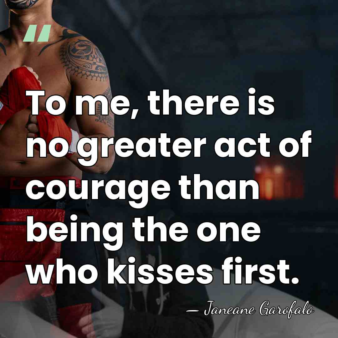 To me, there is no greater act of courage than being the&hellip; - Janeane Garofalo