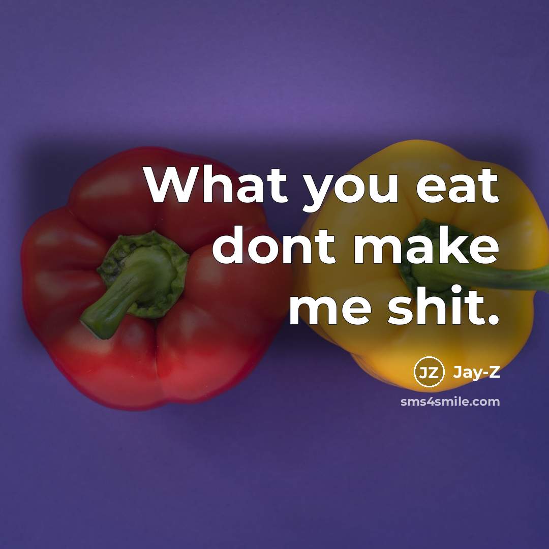 “What you eat dont make me shit.” quote by Jay-Z