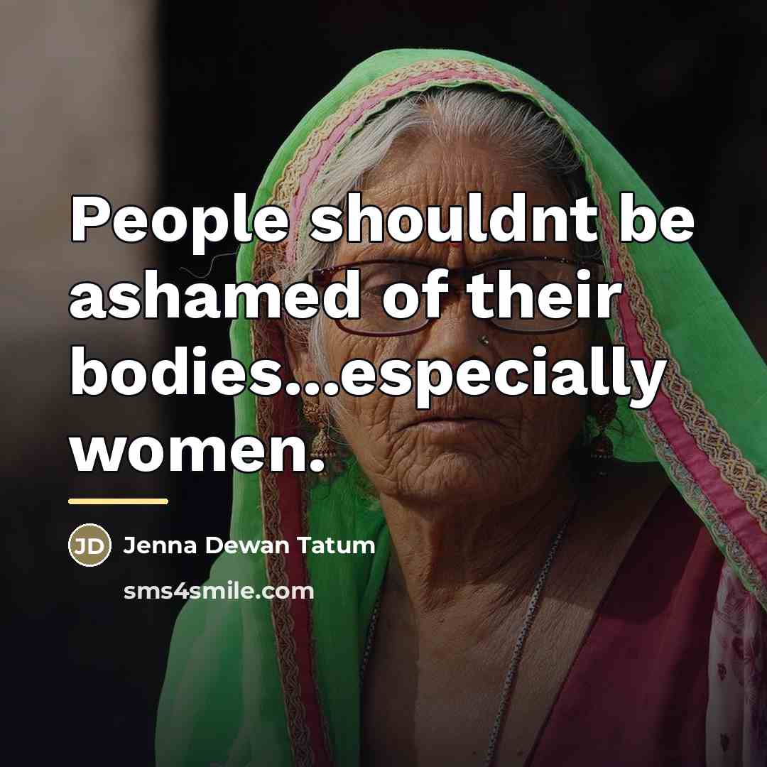 “People shouldnt be ashamed of their bodies...especially women.…” quote by Jenna Dewan Tatum