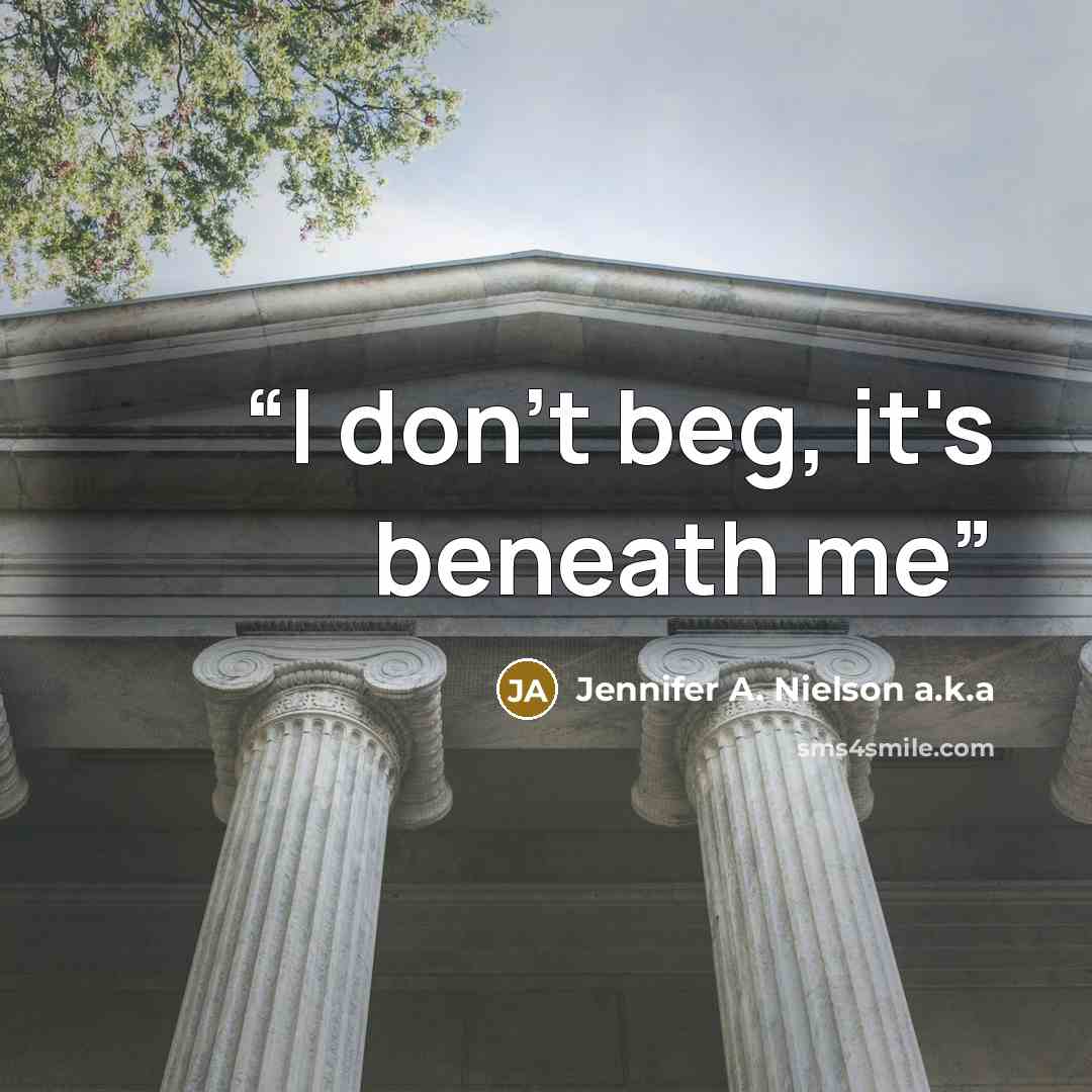 “I don't beg, it's beneath me” quote by Jennifer A. Nielson a.k.a