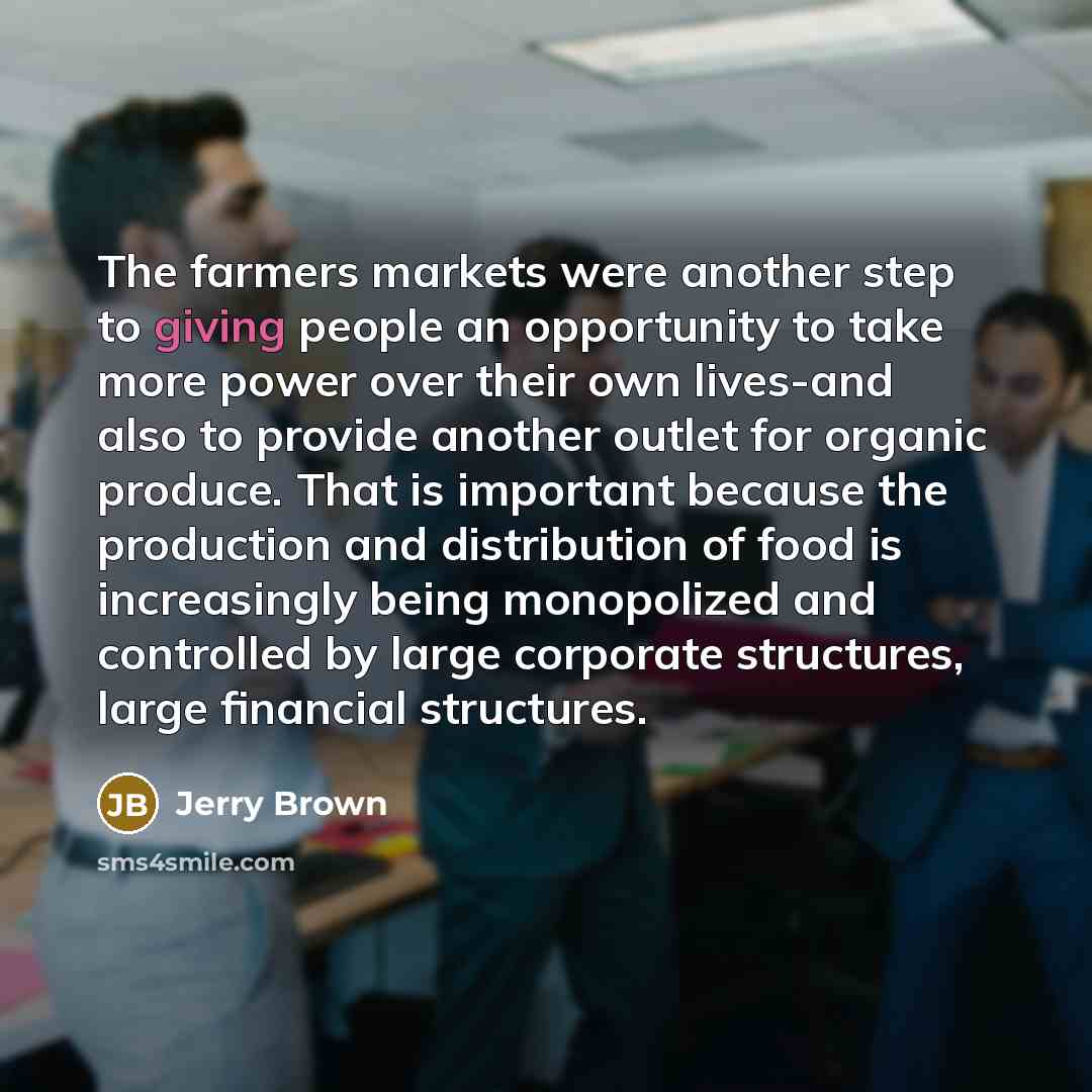 “The farmers markets were another step to giving people an…” quote by Jerry Brown