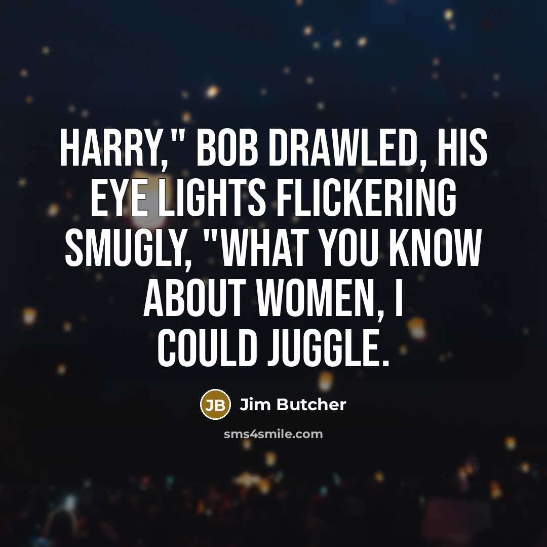 “Harry," Bob drawled, his eye lights flickering smugly, "what you…” quote by Jim Butcher