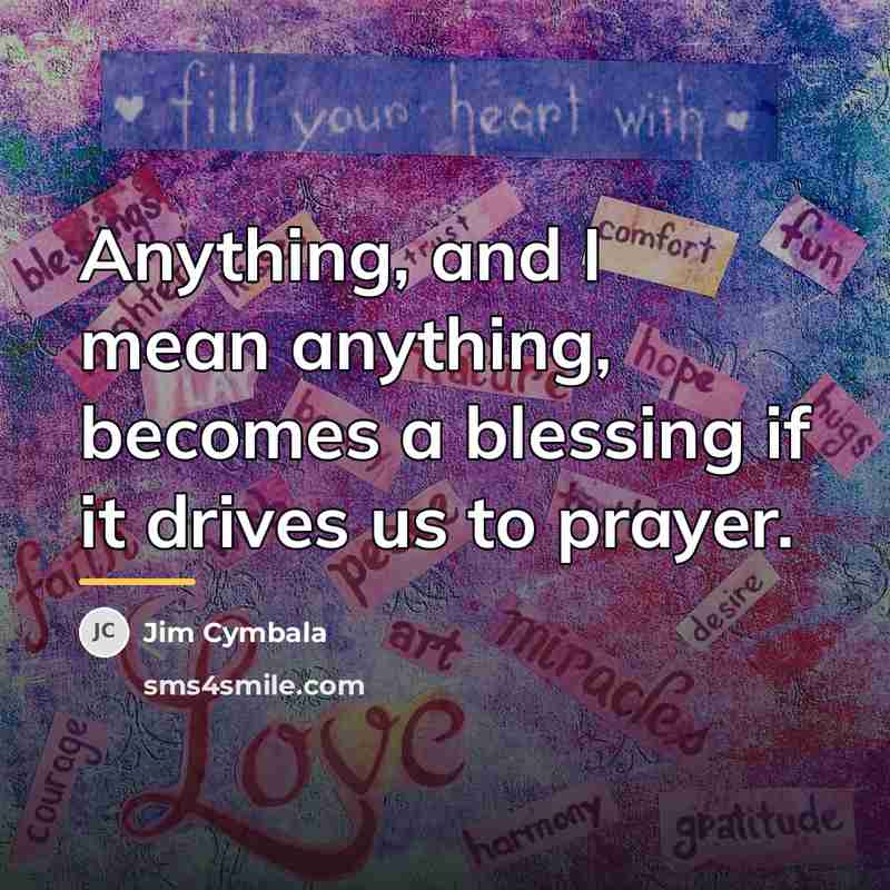 “Anything, and I mean anything, becomes a blessing if it…” quote by Jim Cymbala