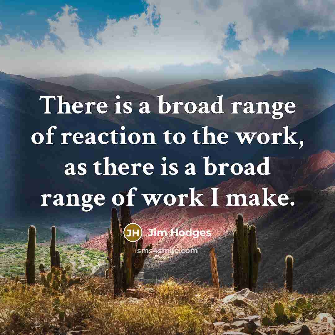 “There is a broad range of reaction to the work,…” quote by Jim Hodges