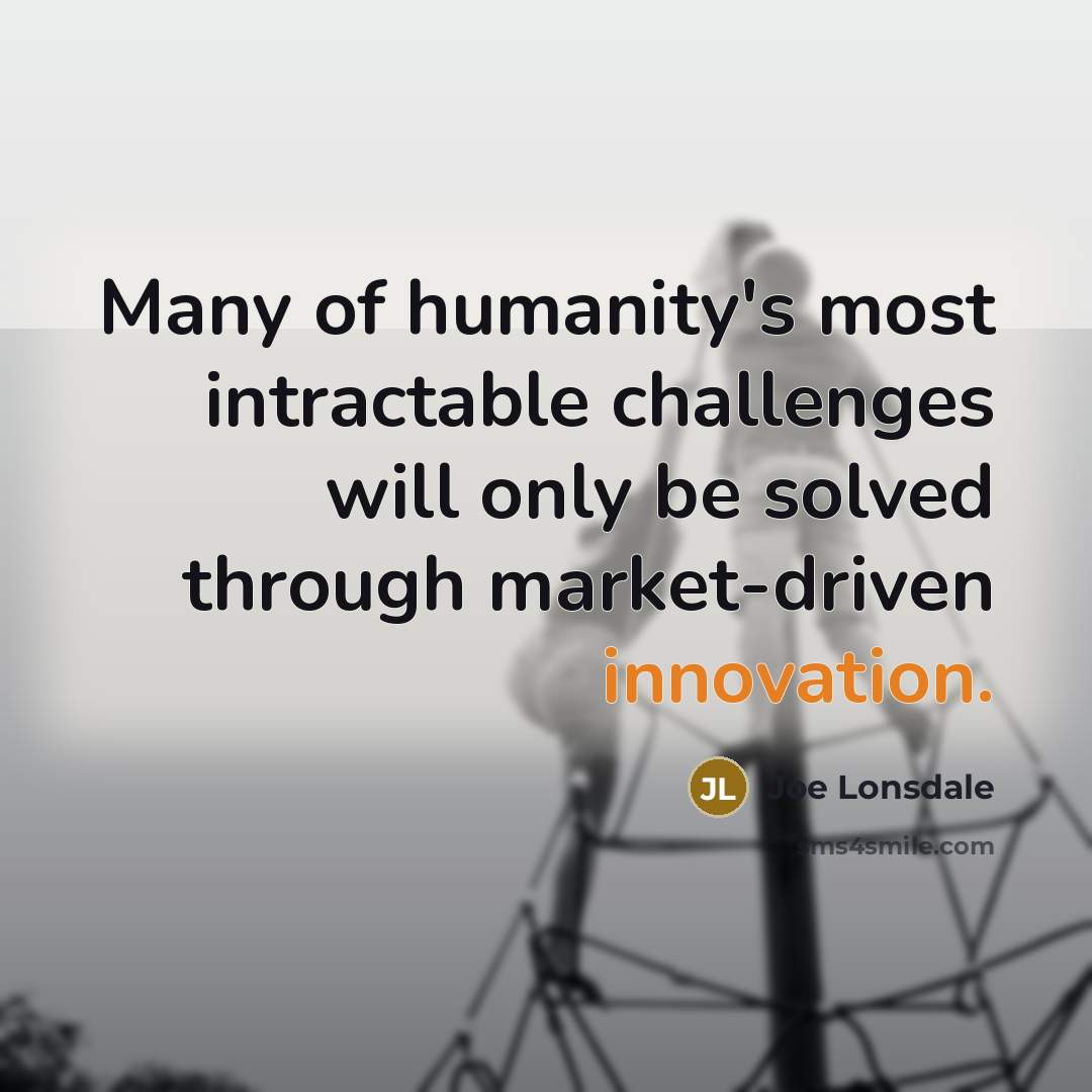 “Many of humanity's most intractable challenges will only be solved…” quote by Joe Lonsdale