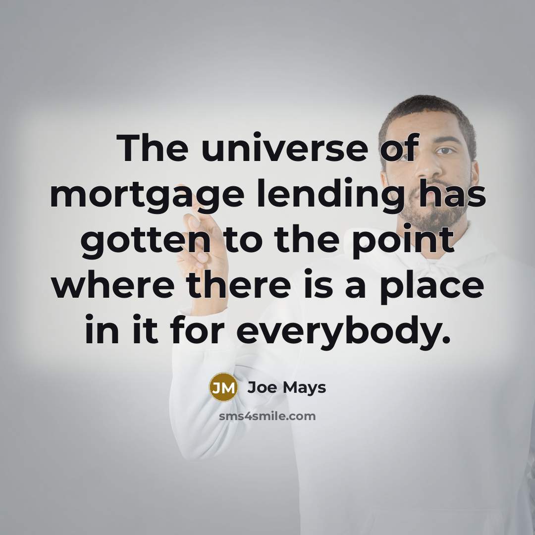“The universe of mortgage lending has gotten to the point…” quote by Joe Mays