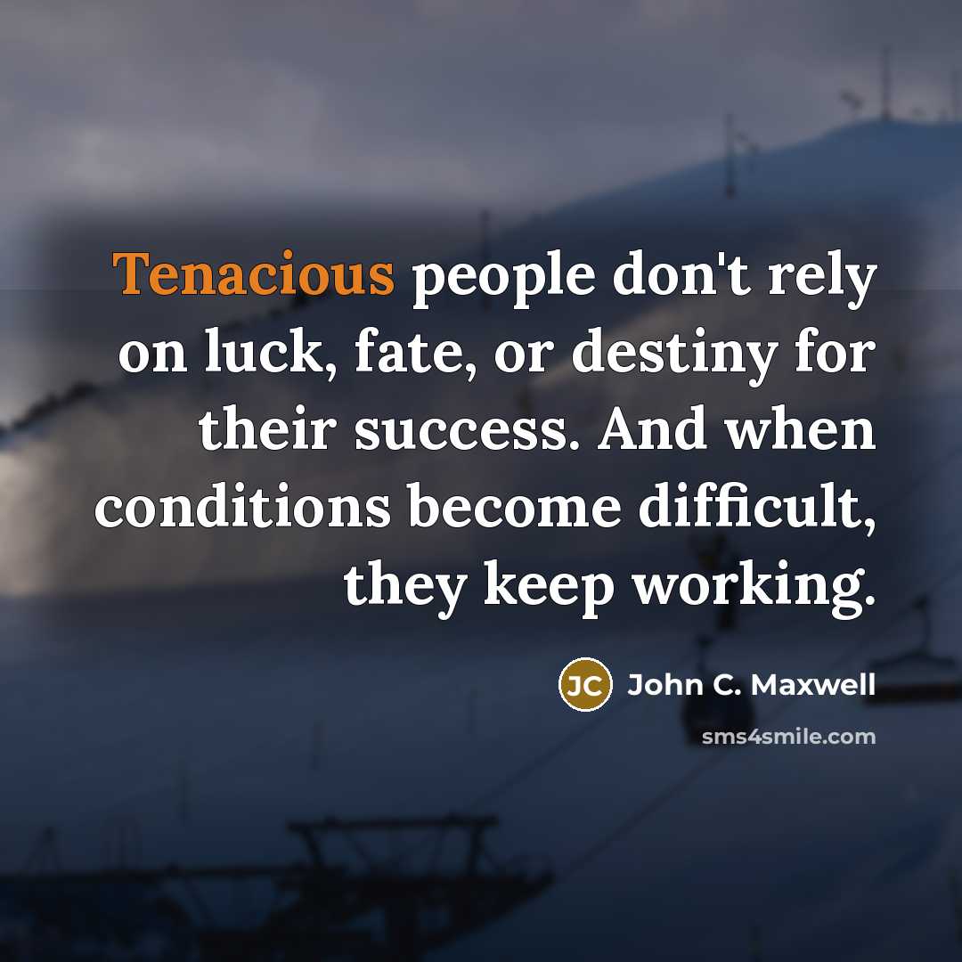 “Tenacious people don't rely on luck, fate, or destiny for…” quote by John C. Maxwell