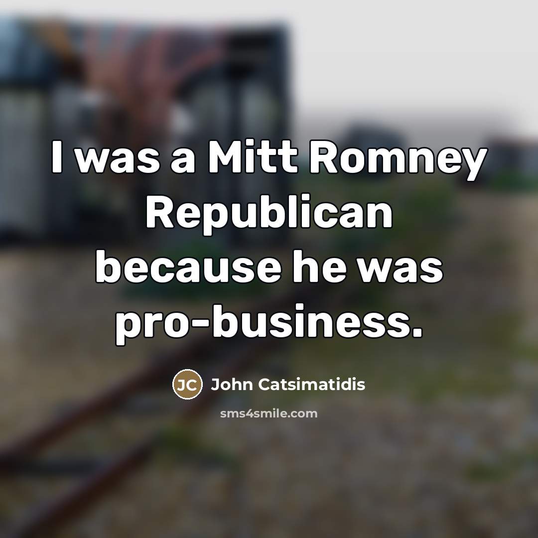 “I was a Mitt Romney Republican because he was pro-business.…” quote by John Catsimatidis