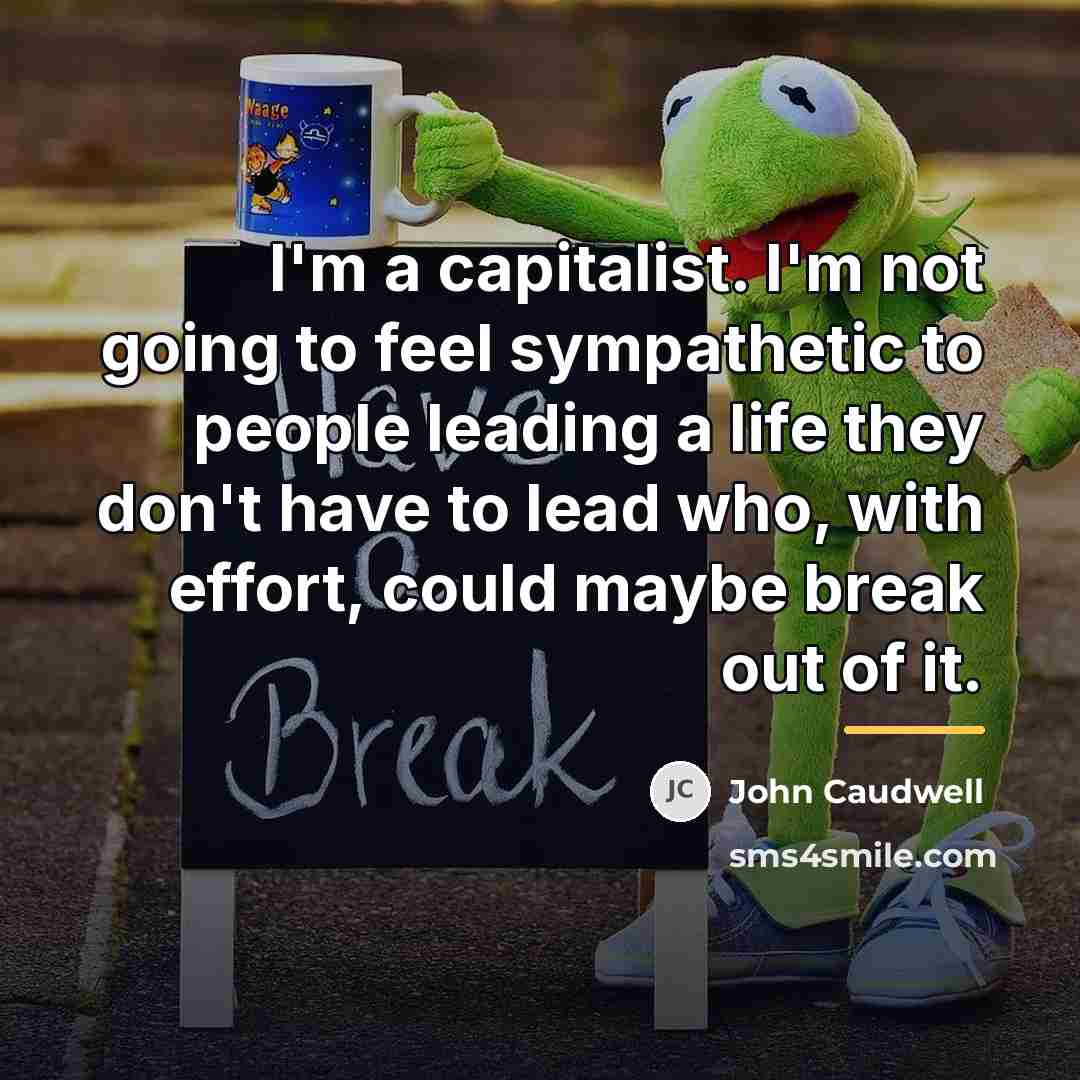 “I'm a capitalist. I'm not going to feel sympathetic to…” quote by John Caudwell