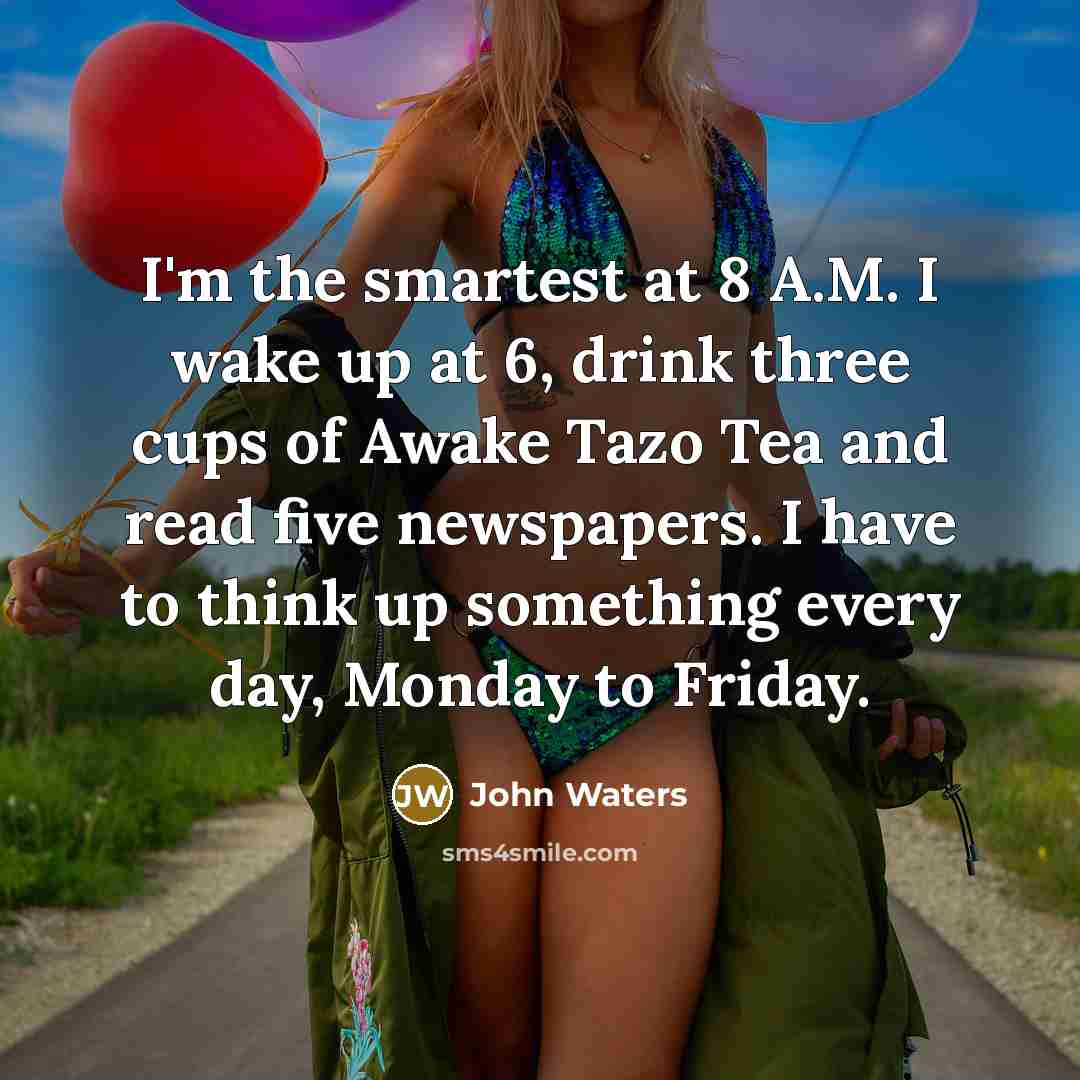 “I'm the smartest at 8 A.M. I wake up at…” quote by John Waters