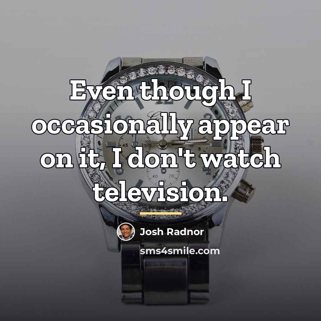 “Even though I occasionally appear on it, I don't watch…” quote by Josh Radnor