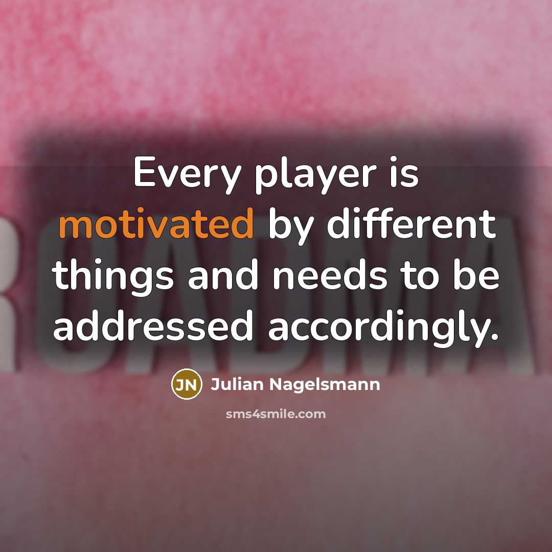“Every player is motivated by different things and needs to…” quote by Julian Nagelsmann