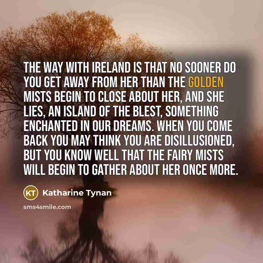 “the way with Ireland is that no sooner do you…” quote by Katharine Tynan
