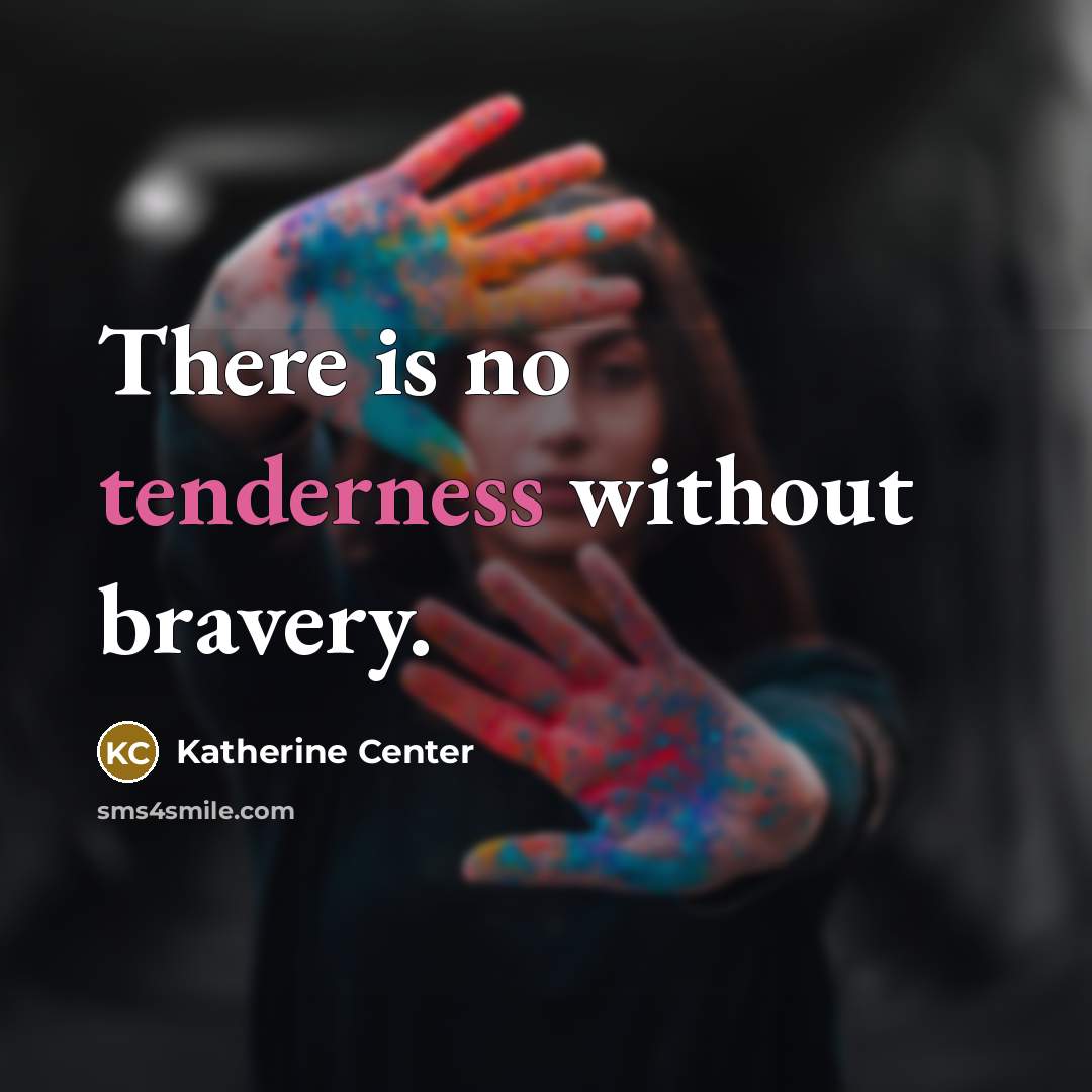 “There is no tenderness without bravery.…” quote by Katherine Center