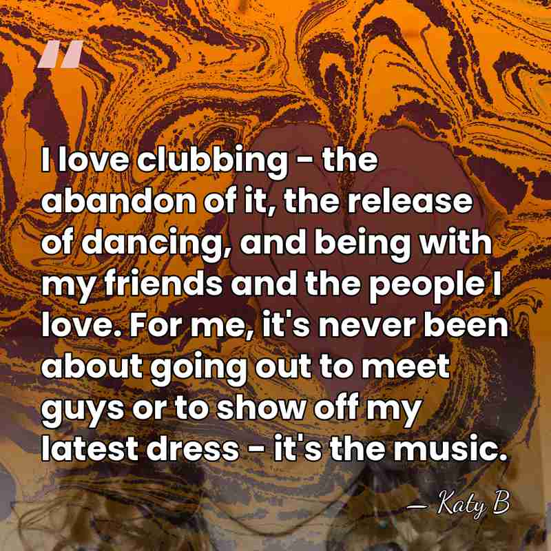 I love clubbing - the abandon of it, the release of dancing,&hellip; - Katy B