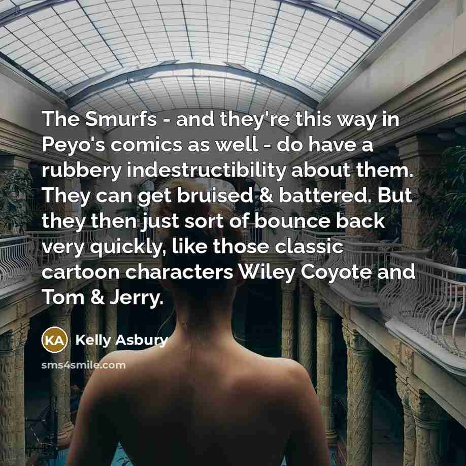 “The Smurfs - and they're this way in Peyo's comics…” quote by Kelly Asbury