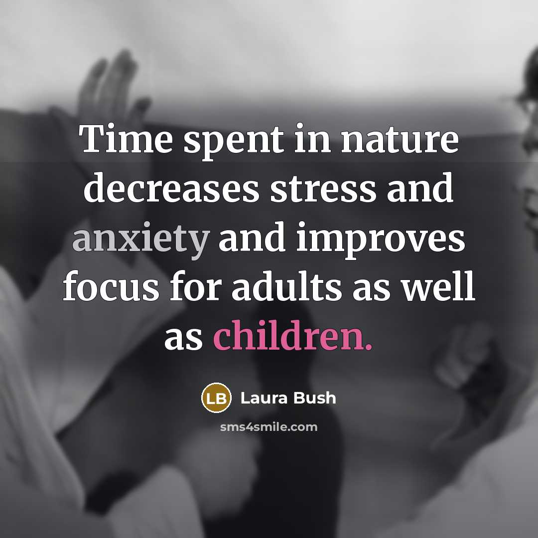 “Time spent in nature decreases stress and anxiety and improves…” quote by Laura Bush