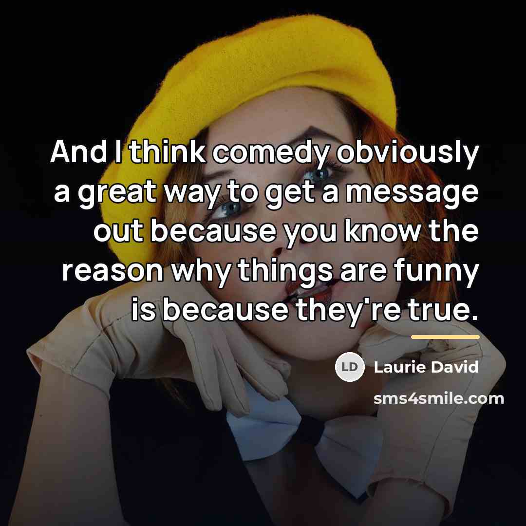 “And I think comedy obviously a great way to get…” quote by Laurie David