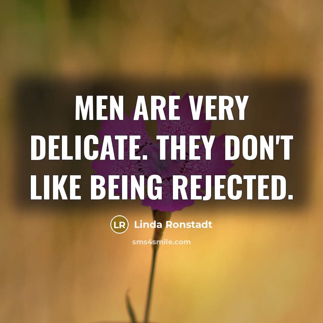 “Men are very delicate. They don't like being rejected.…” quote by Linda Ronstadt