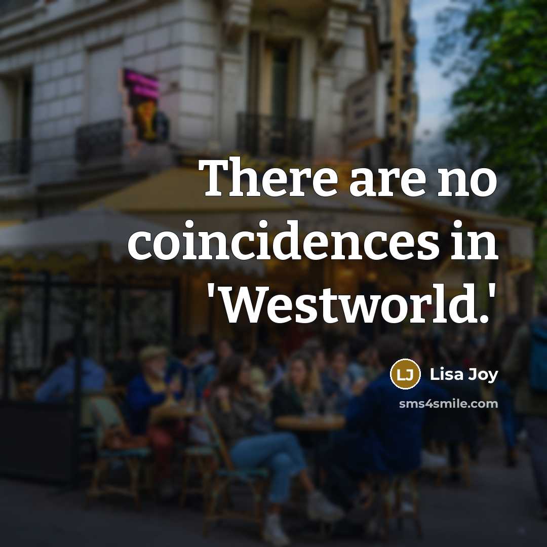 “There are no coincidences in 'Westworld.'” quote by Lisa Joy