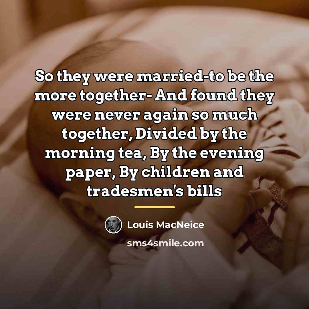“So they were married-to be the more together- And found…” quote by Louis MacNeice