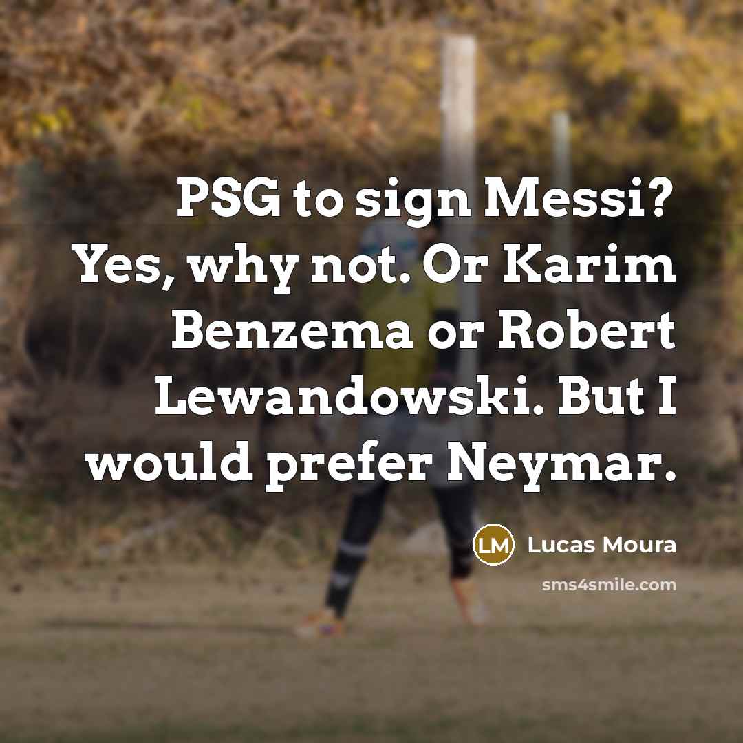 “PSG to sign Messi? Yes, why not. Or Karim Benzema or Robert Lewandowski. But I would prefer Neymar.” quote by Lucas Moura