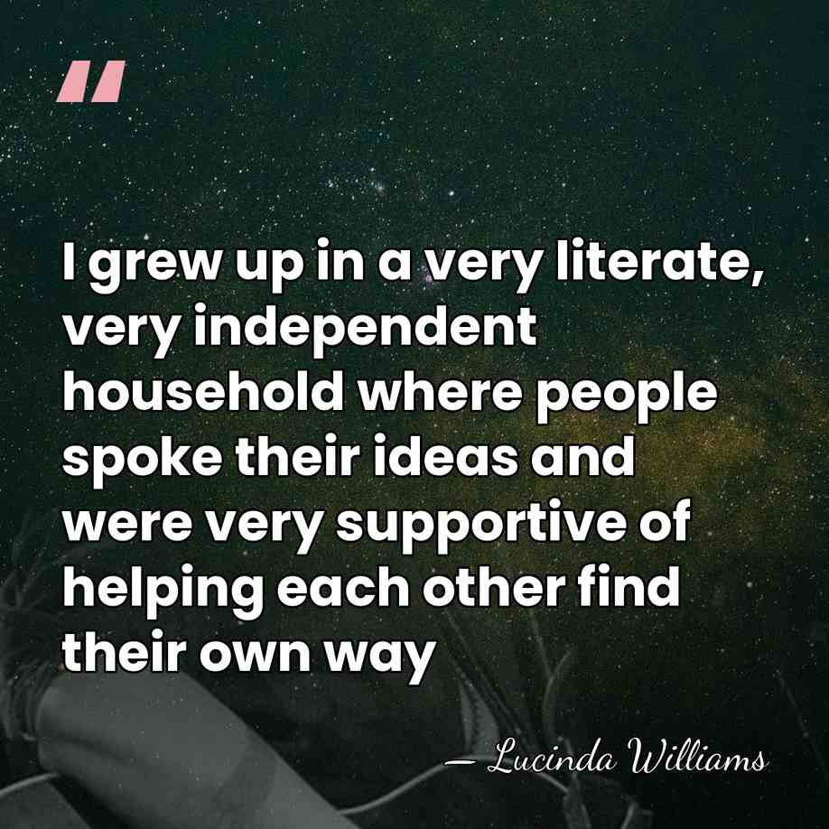 I grew up in a very literate, very independent household where people&hellip; - Lucinda Williams