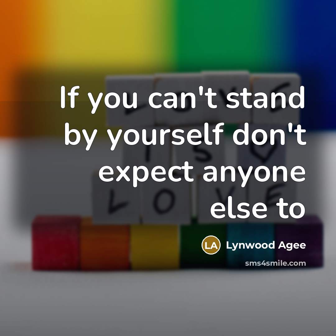 “If you can't stand by yourself don't expect anyone else…” quote by Lynwood Agee