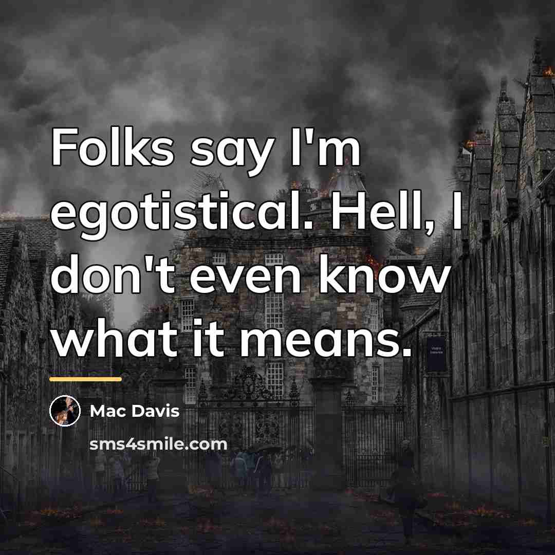 “Folks say I'm egotistical. Hell, I don't even know what…” quote by Mac Davis