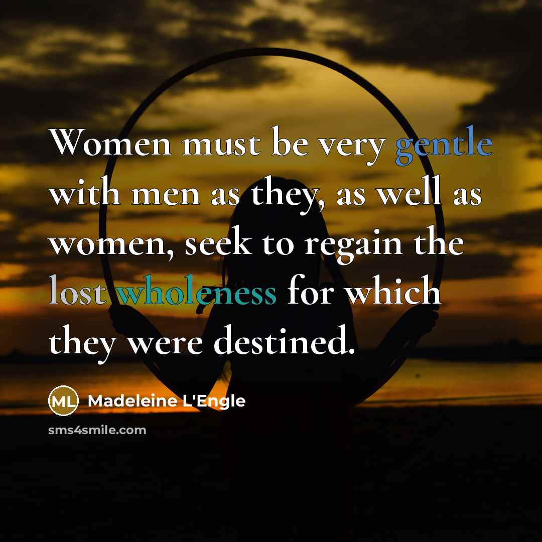 “Women must be very gentle with men as they, as…” quote by Madeleine L'Engle