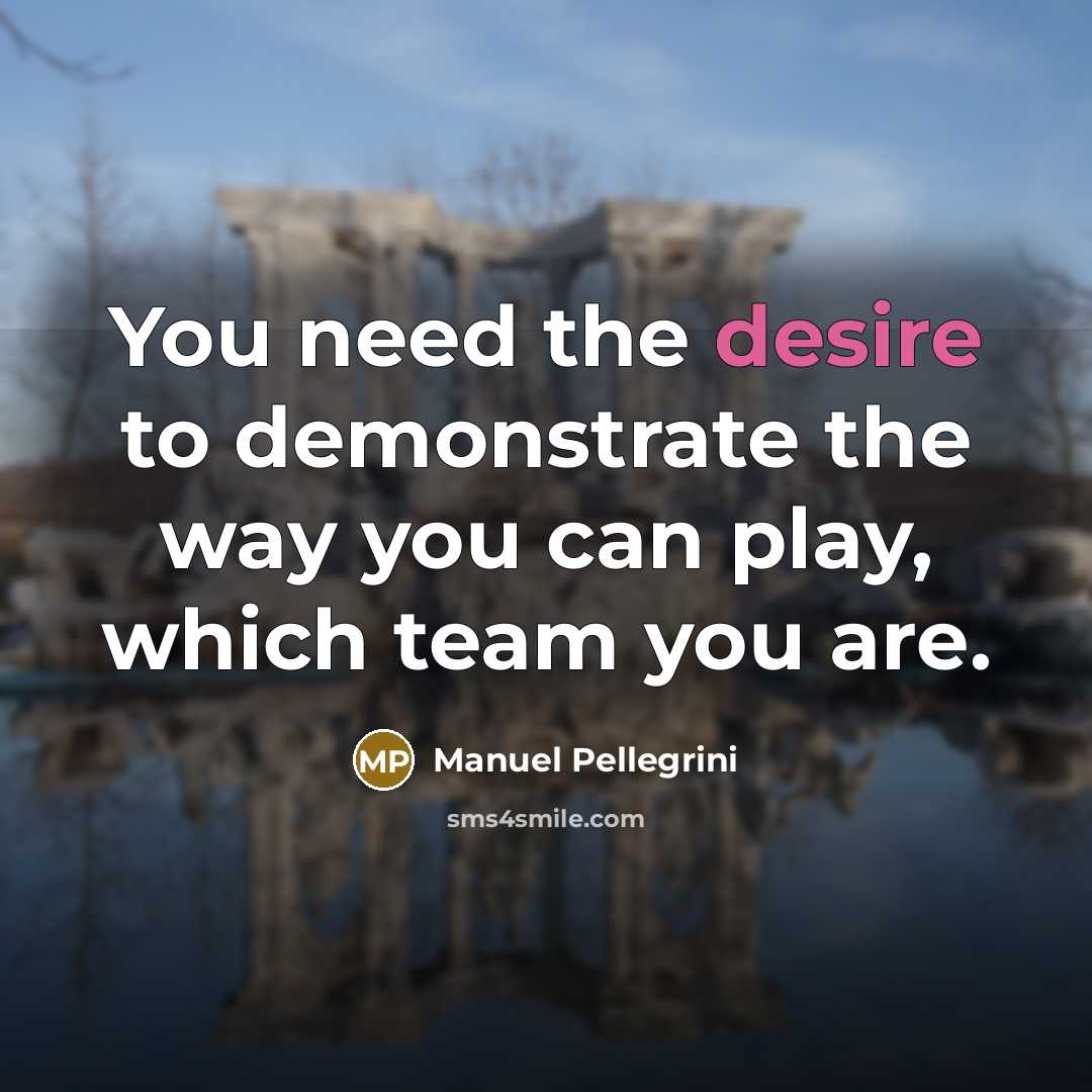 “You need the desire to demonstrate the way you can…” quote by Manuel Pellegrini