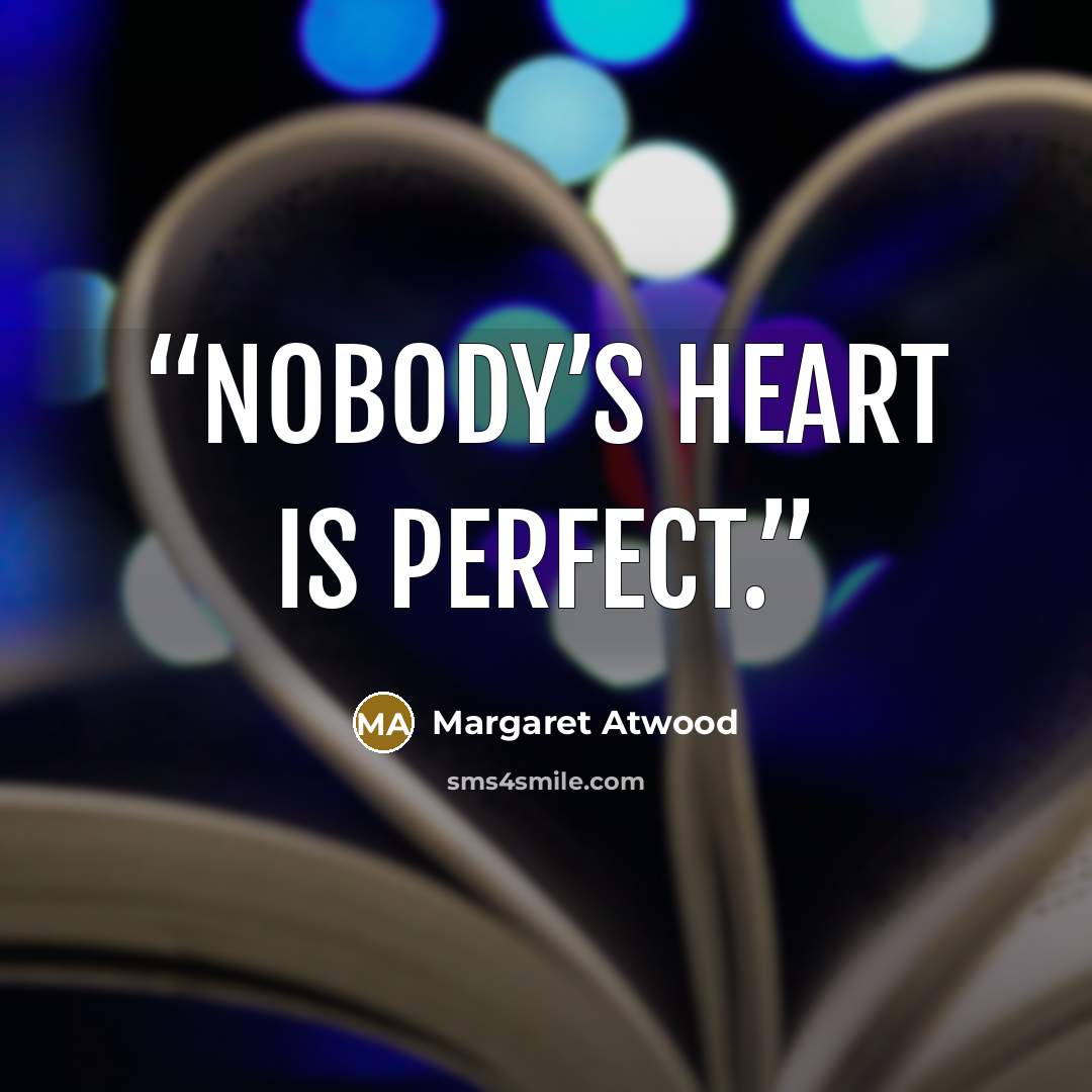 “Nobody’s heart is perfect.” quote by Margaret Atwood