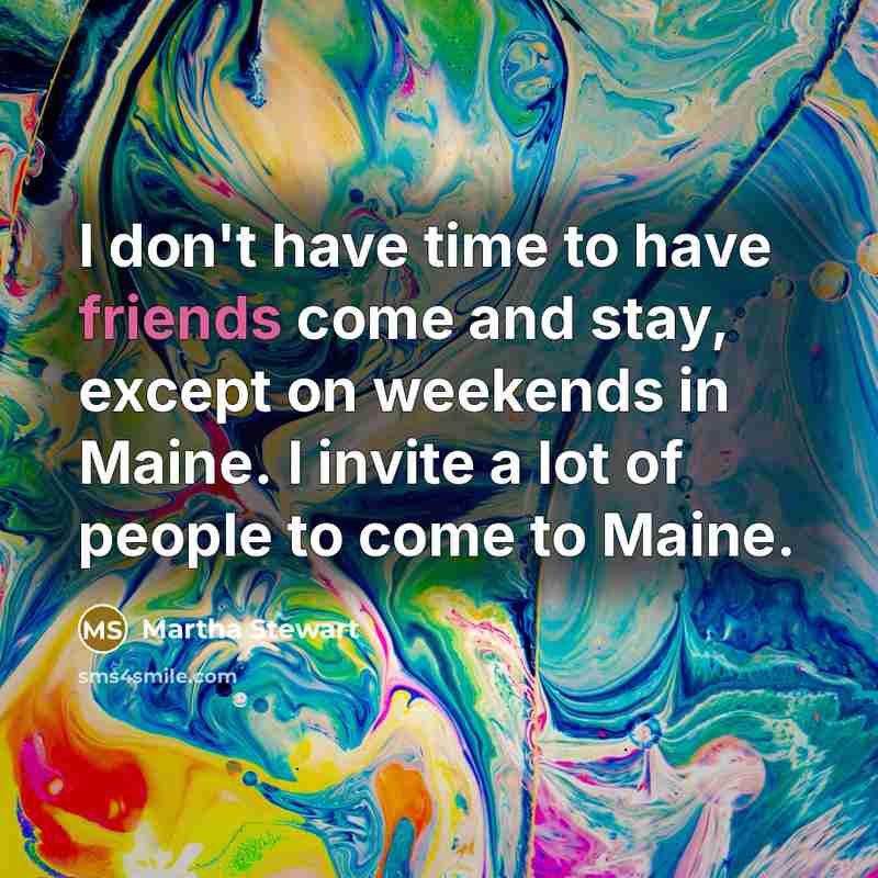 “I don't have time to have friends come and stay,…” quote by Martha Stewart