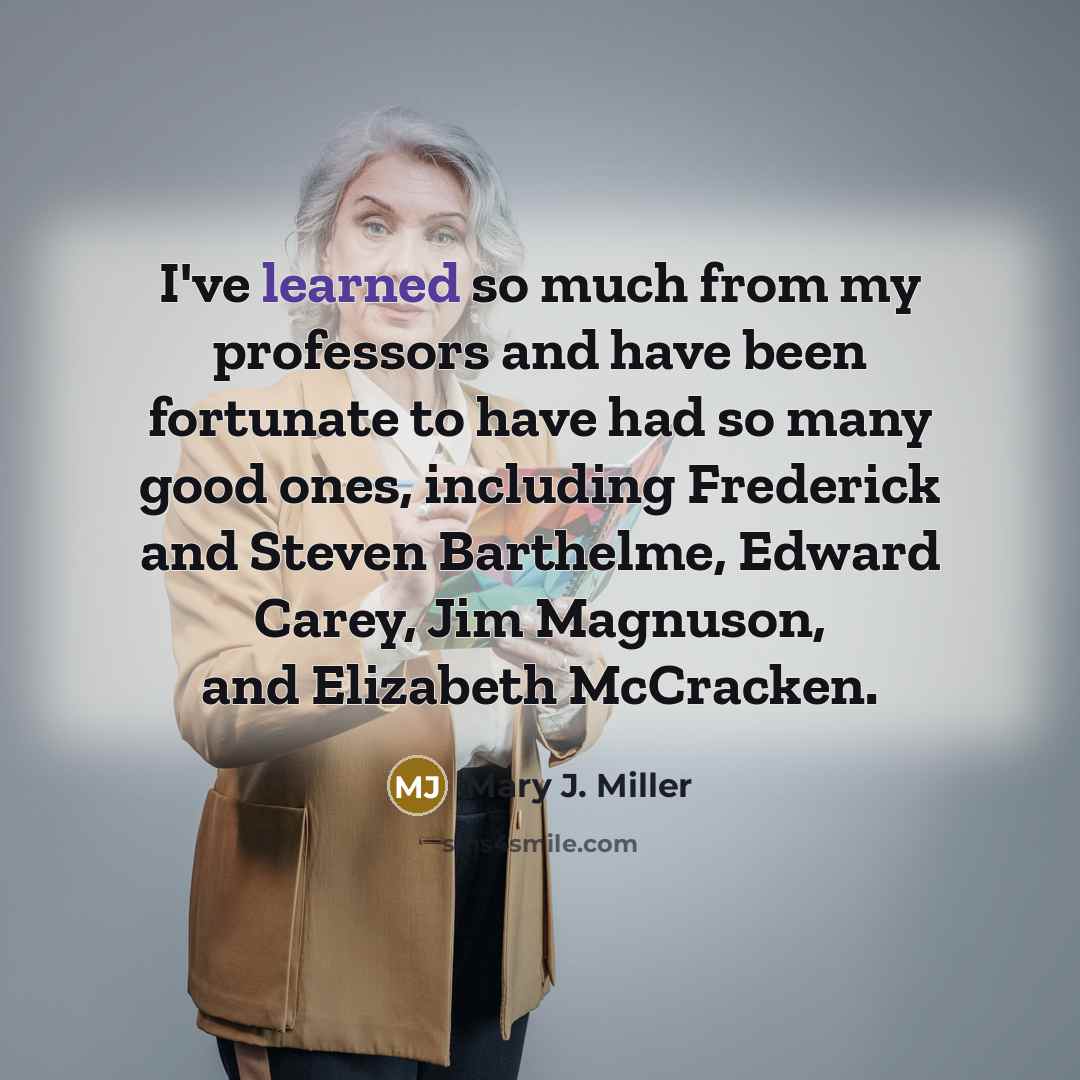 “I've learned so much from my professors and have been…” quote by Mary J. Miller