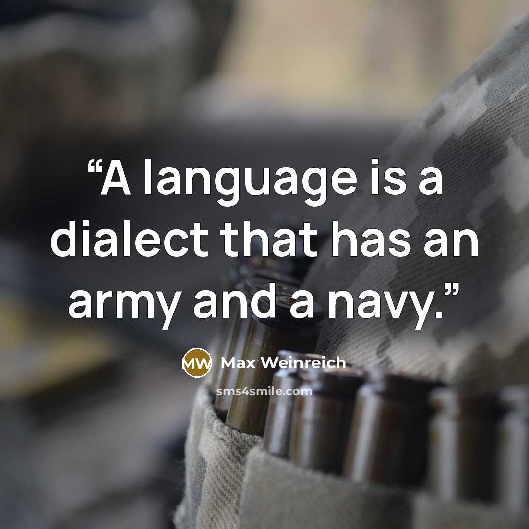 “A language is a dialect that has an army and a navy.” quote by Max Weinreich
