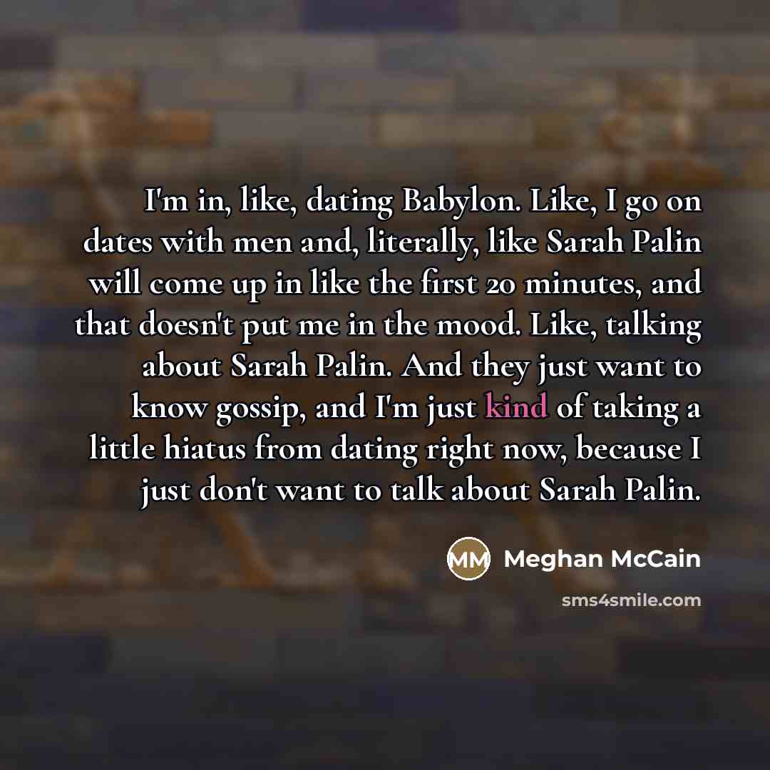 “I'm in, like, dating Babylon. Like, I go on dates…” quote by Meghan McCain
