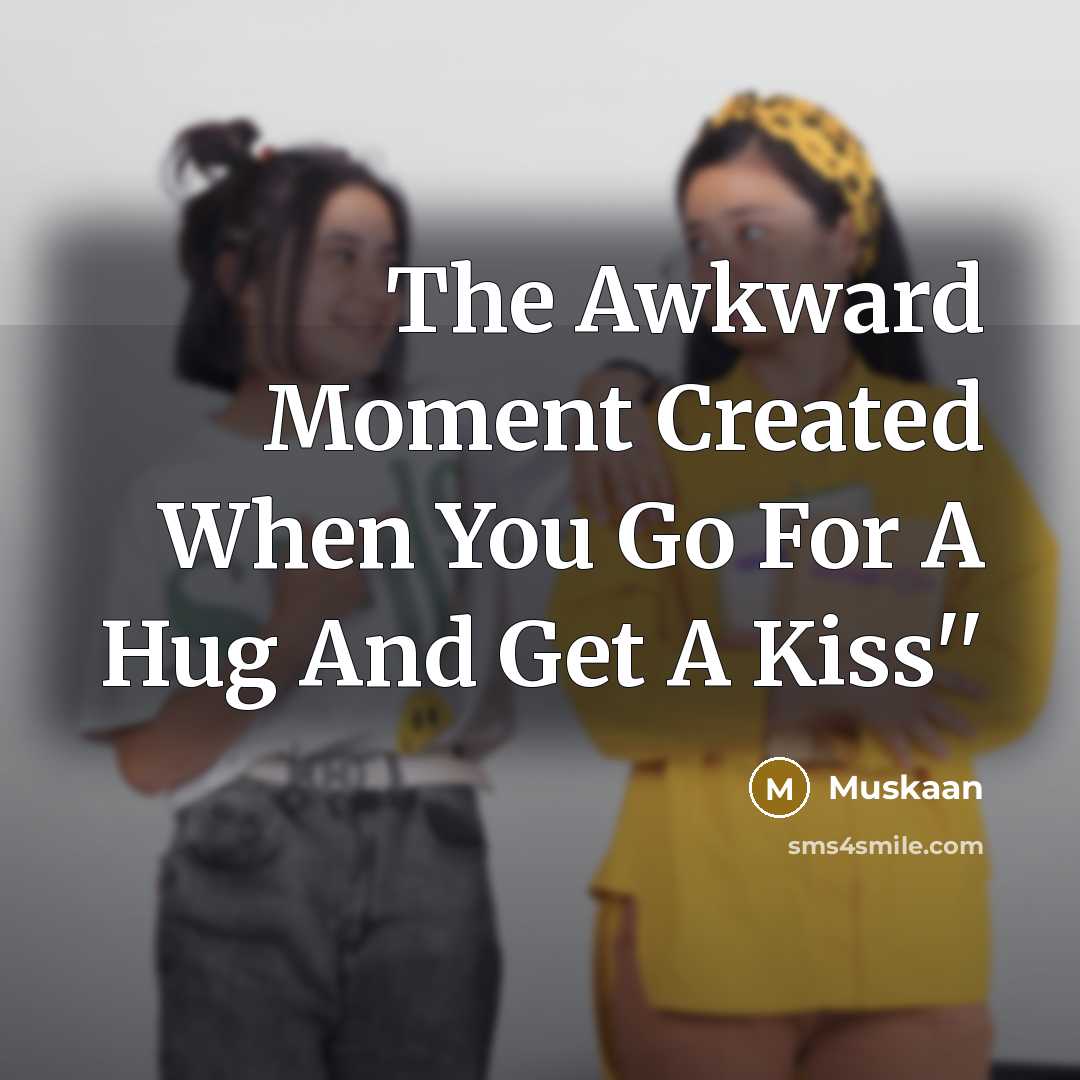 “The Awkward Moment Created When You Go For A Hug…” quote by Muskaan