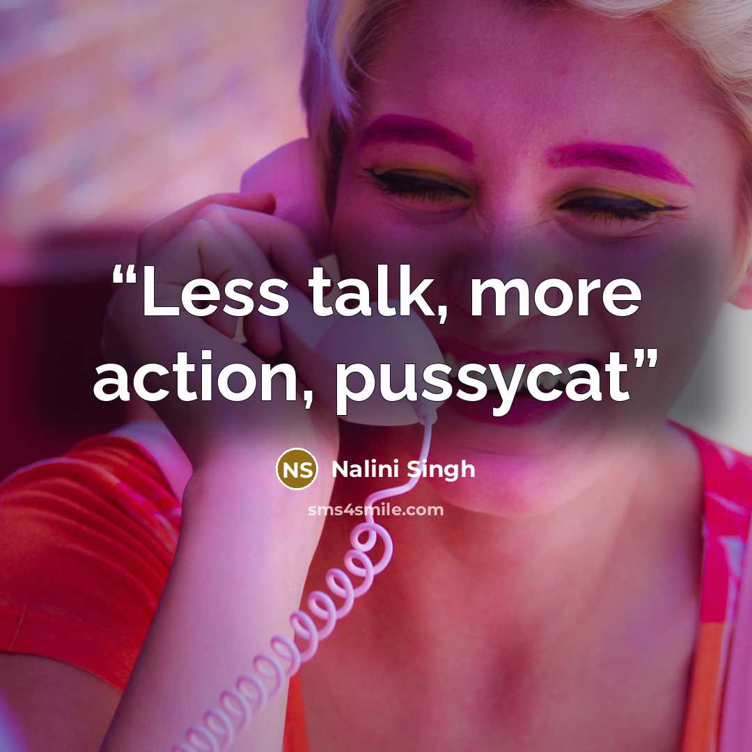 “Less talk, more action, pussycat” quote by Nalini Singh