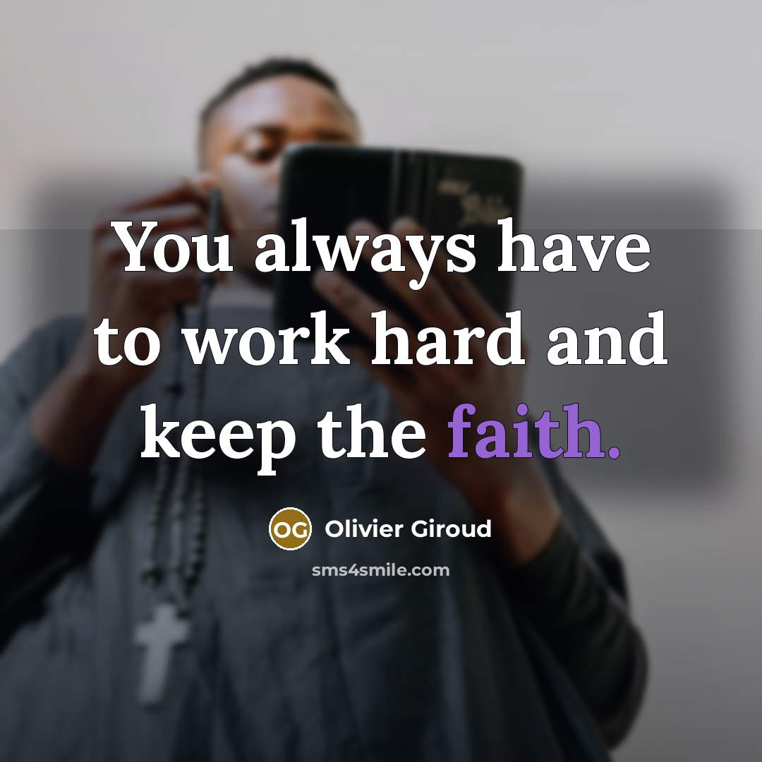 “You always have to work hard and keep the faith.…” quote by Olivier Giroud