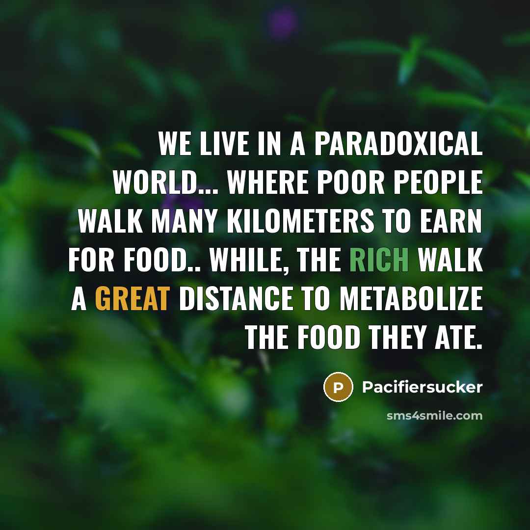 “We Live In A Paradoxical World... Where Poor People Walk…” quote by Pacifiersucker