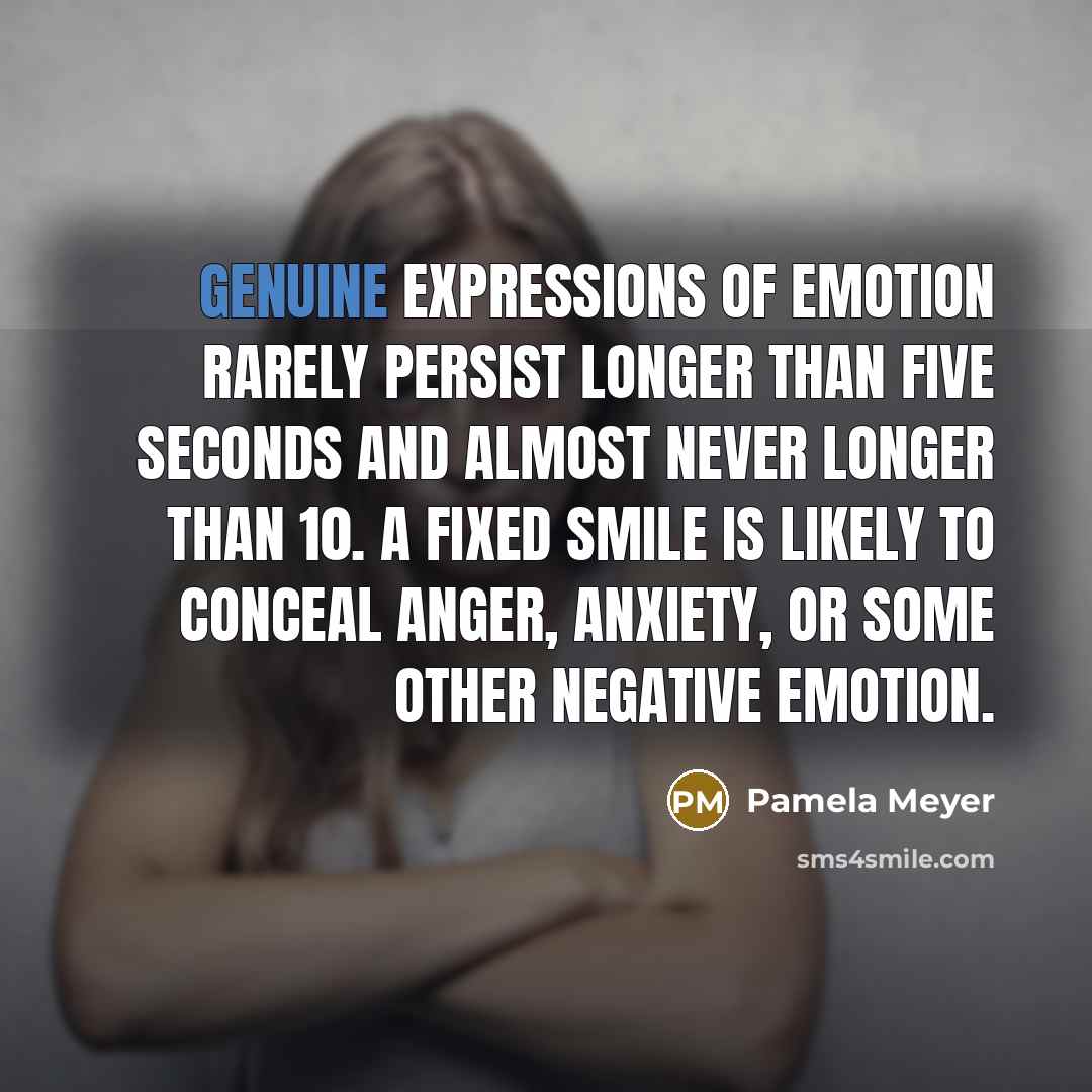 “Genuine expressions of emotion rarely persist longer than five seconds…” quote by Pamela Meyer