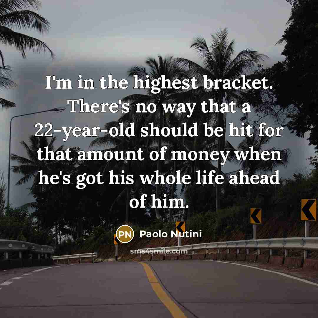 “I'm in the highest bracket. There's no way that a…” quote by Paolo Nutini